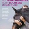 Livre - La Bible Des Soins Naturels Pour Le Cheval, Le Poney Et L'âne